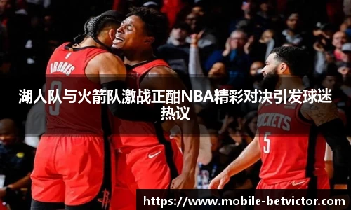湖人队与火箭队激战正酣NBA精彩对决引发球迷热议